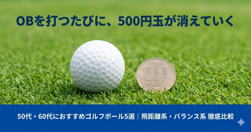 50代・60代におすすめゴルフボール5選｜OBを打つたびに500円玉が消えていく